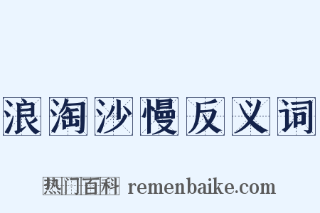浪淘沙慢反义词是什么意思的图片